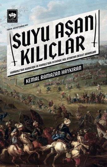 Suyu Aşan Kılıçlar - Osmanlı'nın Kuruluşu ve Rumeli'nin Fethinde Rol Oynayan Devlet Adamları - Kemal Ramazan Haykıran - Ötüken Neşriyat