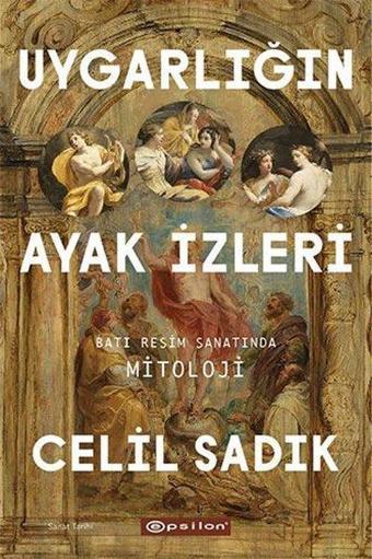 Uygarlığın Ayak İzleri - Batı Resim Sanatında Mitoloji - Celil Sadık - Epsilon Yayınevi