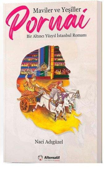 Pornai: Maviler ve Yeşiller - Bir Altıncı Yüzyıl İstanbul Romanı - Naci Adıgüzel - Alternatif Yayıncılık