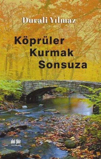 Köprüler Kurmak Sonsuza - Durali Yılmaz - Akıl Fikir Yayınları