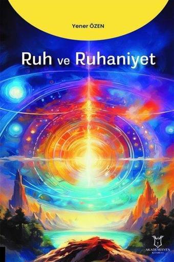 Ruh ve Ruhaniyet - Yener Özen - Akademisyen Kitabevi