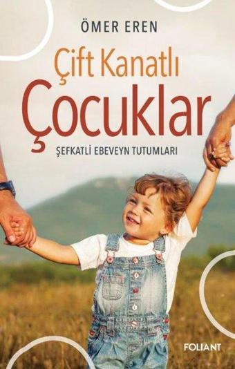 Çift Kanatlı Çocuklar - Şefkatli Ebeveyn Tutumları - Ömer Eren - Foliant