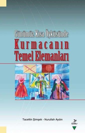 Günümüz Kısa Öyküsünde Kurmacanın Temel Elemanları - Nurullah Aydın - Grafiker Yayınları