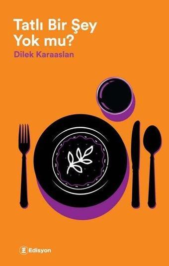 Tatlı Bir Şey Yok mu? - Dilek Karaaslan - Edisyon Kitap