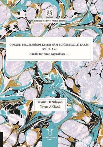 Osmanlı Belgelerinde Kestel Nam-ı Diğer Nazilli Kazası - 18.Asır - Yavuz Akbaş - Akademisyen Kitabevi