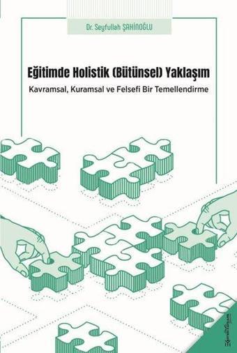 Eğitimde Holistik Yaklaşım - Kavramsal Kuramsal ve Felsefi Bir Temellendirme - Seyfullah Şahinoğlu - Ertem Kafkars Eğitim Yayınları