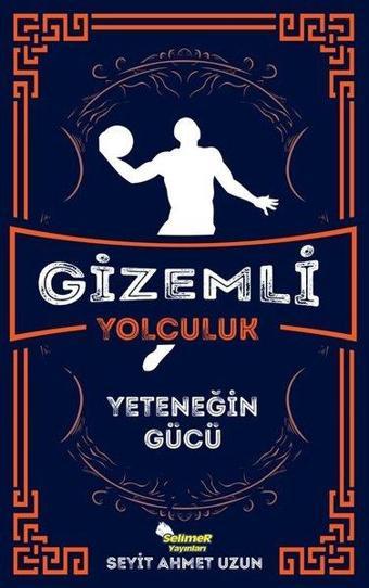 Gizemli Yolculuk - Yeteneğin Gücü - Seyit Ahmet Uzun - Selimer