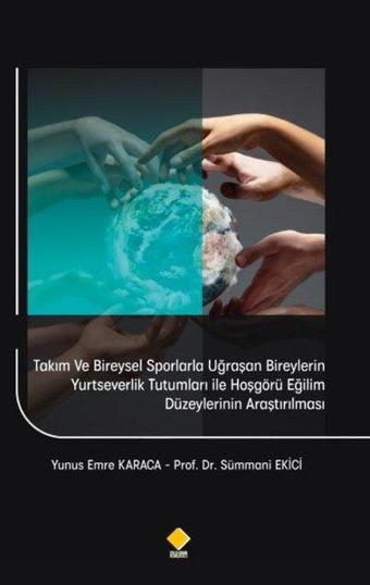 Takım ve Bireysel Sporlarla Uğraşan Bireylerin Yurtseverlik Tutumları İle Hoşgörü Eğilim Düzeylerini - Duvar Yayınları