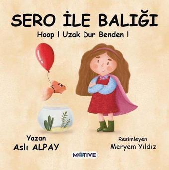 Sero ile Balığı - Hoop! Uzak Dur Benden! - Aslı Alpay - Motive Yayınları