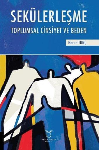 Sekülerleşme Toplumsal Cinsiyet ve Beden - Harun Tunç - Akademisyen Kitabevi