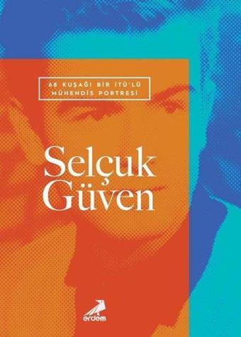 68 Kuşağı Bir İTÜ'lü Mühendis Portresi: Selçuk Güven - Kolektif  - Erdem Yayınları