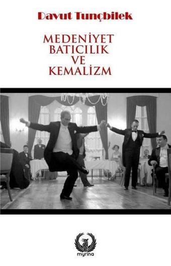 Medeniyet Batıcılık ve Kemalizm - Davut Tunçbilek - Myrina Yayınları