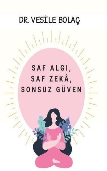 Saf Algı Saf Zeka Sonsuz Güven - Vesile Bolaç - Platanus Publishing