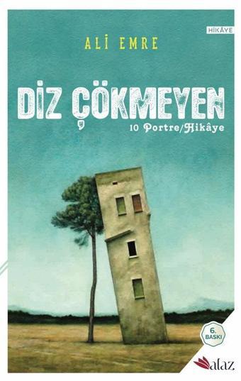 Diz Çökmeyen - 10 Portre Hikaye - Ali Emre - Alaz Kitap