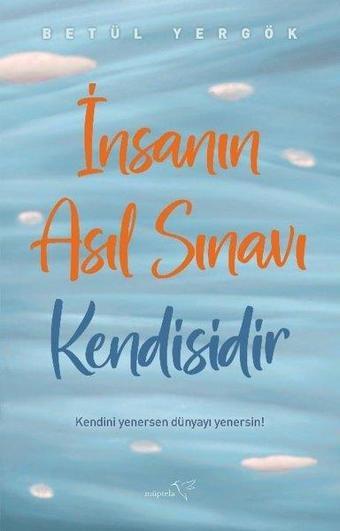 İnsanın Asıl Sınavı Kendisidir - Betül Yergök - Müptela Yayınları