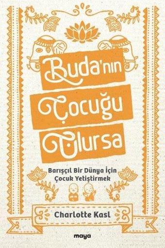 Buda'nın Çocuğu Olursa - Barışçıl Bir Dünya İçin Çocuk Yetiştirmek - Charlotte Kasl - Maya Kitap