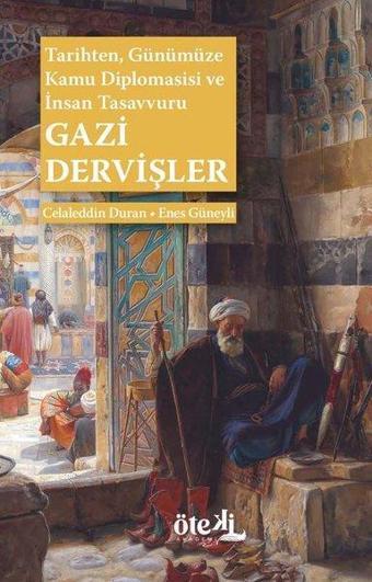 Gazi Dervişler: Tarihten Günümüze Kamu Diplomasisi ve İnsan Tasavvuru - Celaleddin Duran - Öteki Akademi Yayınları