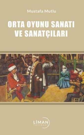 Orta Oyunu Sanatı ve Sanatçıları - Mustafa Mutlu - Liman Yayınevi