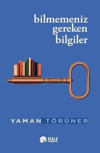 Bilmemeniz Gereken Bilgiler - Yaman Törüner - Scala Yayıncılık