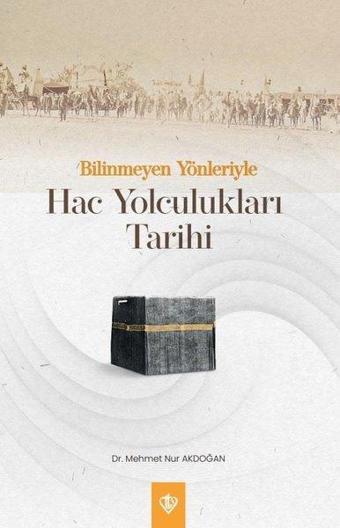 Bilinmeyen Yönleriyle Hac Yolculukları Tarihi - Mehmet Nur Akdoğan - Türkiye Diyanet Vakfı Yayınları
