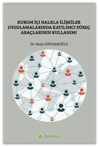 Kurumiçi Halkla İlişkiler Uygulamalarında Katılımcı Süreç Araçlarının Kullanımı - Sezin Dindaroğlu - Hiperlink