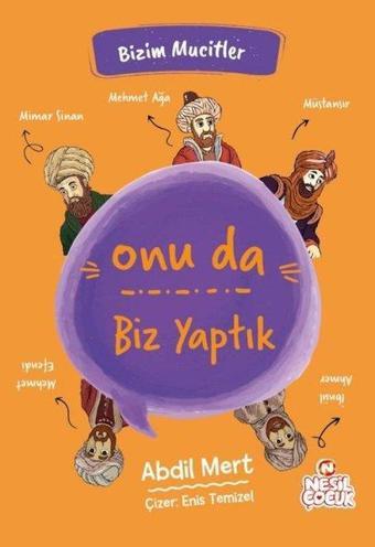 Onu da Biz Yaptık - Bizim Mucitler - Abdil Mert - Nesil Çocuk Yayınları