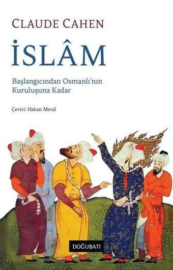 İslam: Başlangıcından Osmanlı'nın Kuruluşuna Kadar - Claude Cahen - Doğu Batı Yayınları