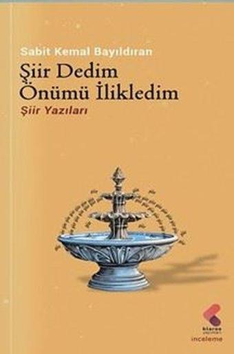 Şiir Dedim Önümü İlikledim - Şiir Yazıları - Sabit Kemal Bayıldıran - Klaros Yayınları