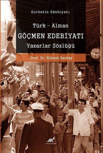 Türk - Alman Göçmen Edebiyatı Yazarlar Sözlüğü - Gurbetin Edebiyatı - Hikmet Asutay - Paradigma Akademi Yayınları