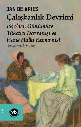 Çalışkanlık Devrimi - 1650'den Günümüze Tüketici Davranışı ve Hane Halkı Ekonomisi - Jan De Vries - VakıfBank Kültür Yayınları