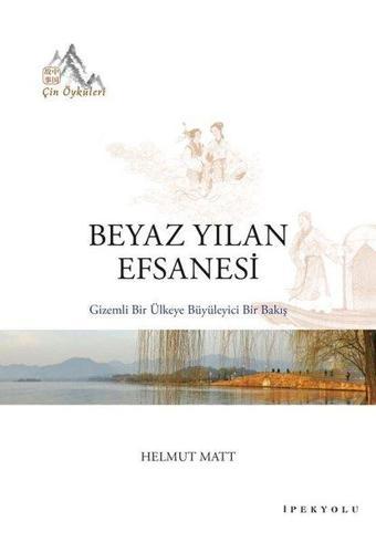 Beyaz Yılan Efsanesi: Gizemli Bir Ülkeye Büyüleyici Bir Bakış - Çin Öyküleri - Helmut Matt - İpekyolu Kültür ve Edebiyat