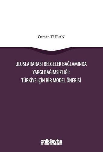 Uluslararası Belgeler Bağlamında Yargı Bağımsızlığı: Türkiye İçin Bir Model Önerisi - Osman Turan - On İki Levha Yayıncılık