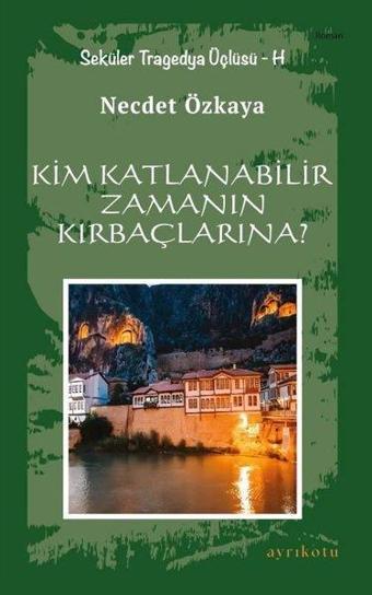 Kim Katlanabilir Zamanın Kırbaçlarına? - Seküler Tragedya Üçlüsü - H - Necdet Özkaya - Ayrıkotu Yayınları