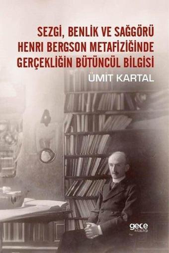 Sezgi, Benlik ve Sağgörü - Henri Bergson Metafiziğinde Gerçekliğin Bütüncül Bilgisi - Ümit Kartal - Gece Kitaplığı