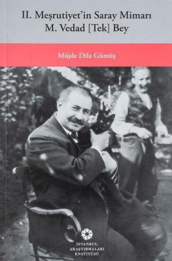 2. Meşrutiyet’in Saray Mimarı M. Vedad Tek Bey - Müjde Dila Gümüş - İstanbul Araştırmaları  Enstitüsü