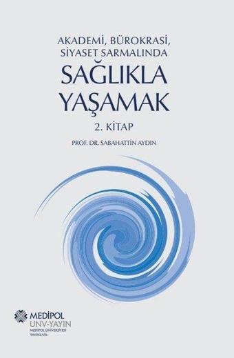 Akademi Bürokrasi Siyaset Sarmalında Sağlıkla Yaşamak 2. Kitap - Sabahattin Aydın - Medipol Unv