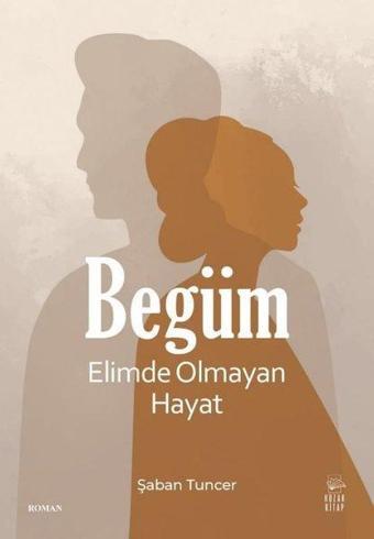 Begüm - Elimde Olmayan Hayat - Şaban Tuncer - Kozak Kitap