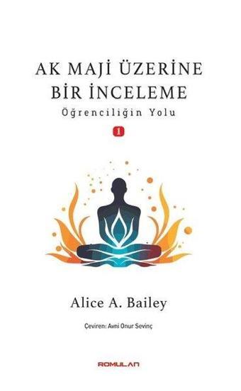 Ak Maji Üzerine Bir İnceleme - Öğrenciliğin Yolu 1 - Alice A. Bailey - Romulan Yayınları