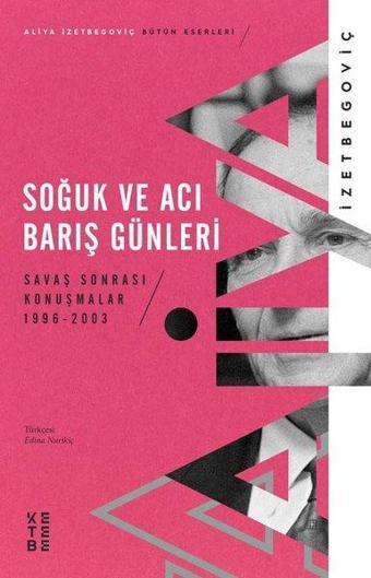 Soğuk ve Acı Barış Günleri  -  Savaş Sonrası Konuşmalar 1996 - 2003 - Aliya İzzetbegoviç - Ketebe