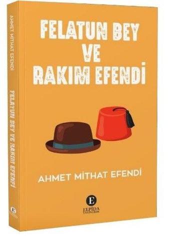 Felatun Bey ve Rakım Efendi - Ahmet Mithat Efendi - Elpida Yayıncılık