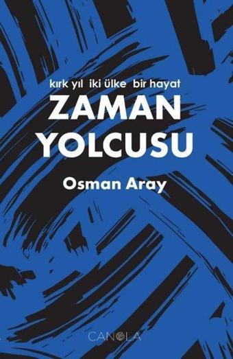 Zaman Yolcusu - Kırk Yıl İki Ülke Bir Hayat - Osman Aray - Canola Yayınları