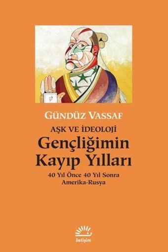 Gençliğimin Kayıp Yılları: 40 Yıl Önce 40 Yıl Sonra Amerika-Rusya - Gündüz Vassaf - İletişim Yayınları