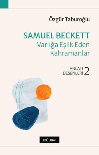 Samuel Beckett: Varlığa Eşlik Eden Kahramanlar - Anlatı Desenleri 2 - Özgür Taburoğlu - Doğu Batı Yayınları