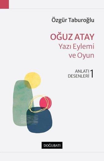 Oğuz Atay: Yazı Eylemi ve Oyun - Anlatı Desenleri 1 - Özgür Taburoğlu - Doğu Batı Yayınları