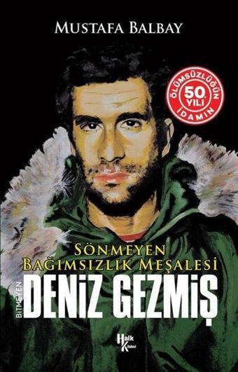 Sönmeyen Bağımsızlık Meşalesi: Bitmeyen Deniz Gezmiş - İdamın 50. Yılına Özel - Mustafa Balbay - Halk Kitabevi Yayınevi