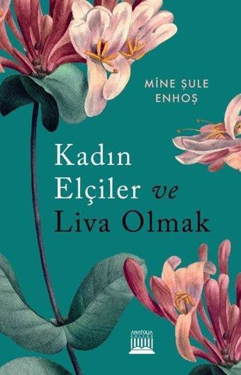 Kadın Elçiler ve Liva Olmak - Mine Şule Enhoş - Anatolia Kültür