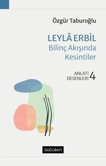 Leyla Erbil: Bilinç Akışında Kesintiler - Anlatı Desenleri 4 - Özgür Taburoğlu - Doğu Batı Yayınları