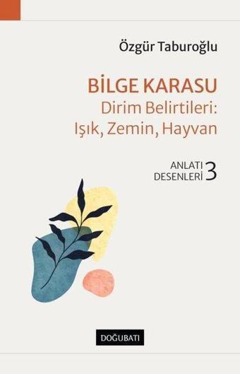 Bilge Karasu: Dirim Belirtileri: Işık Zemin Hayvan - Anlatı Desenleri 3 - Özgür Taburoğlu - Doğu Batı Yayınları