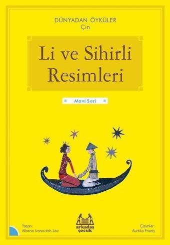 Li ve Sihirli Resimleri - Dünyadan Öyküler Çin - Mavi Seri - Albena Ivanovitch - Lair - Arkadaş Yayıncılık