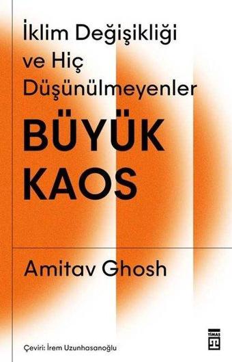 Büyük Kaos: İklim Değişikliği ve Hiç Düşünülmeyenler - Amitav Ghosh - Timaş Yayınları